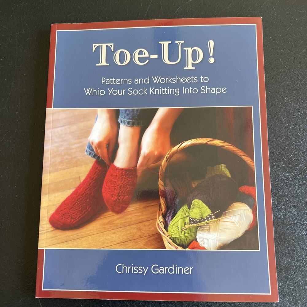 Toe-Up! Patterns and Worksheets to Whip Your Sock Knitting Into Shape, Chrissy G